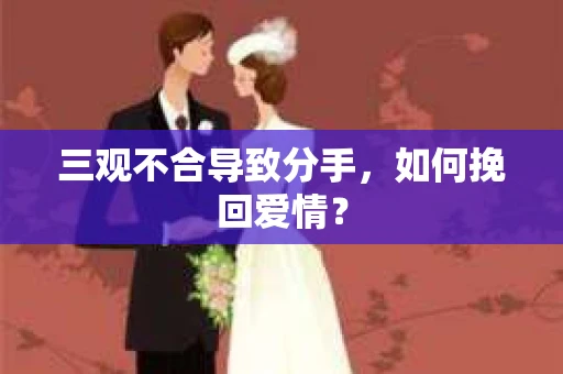 三观不合导致分手，如何挽回爱情？