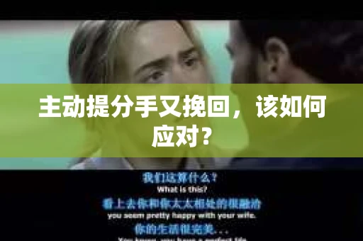 主动提分手又挽回，该如何应对？