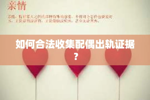 如何合法收集配偶出轨证据？